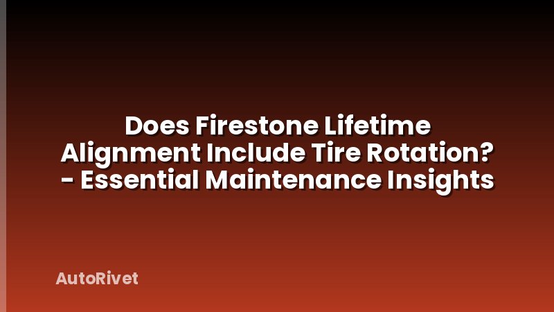 Does Firestone Lifetime Alignment Include Tire Rotation? - Essential Maintenance Insights
