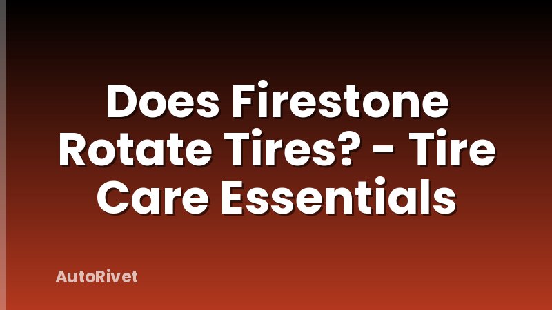 Does Firestone Rotate Tires? - Tire Care Essentials