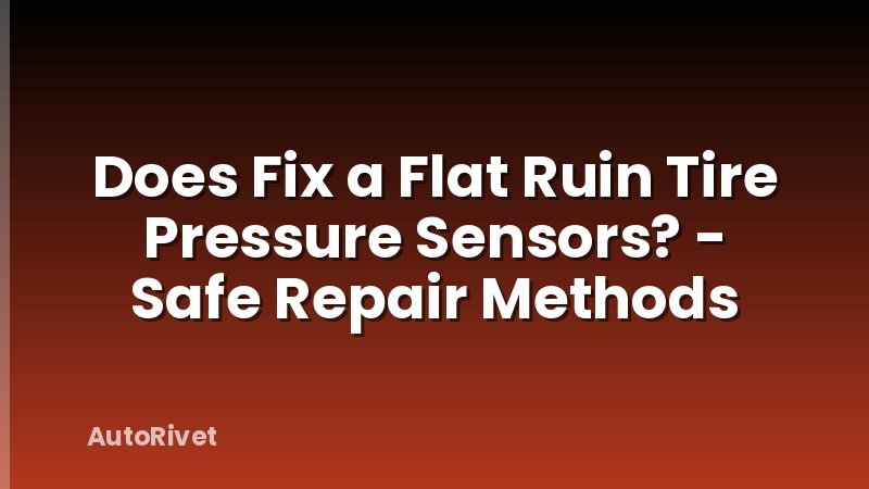 Does Fix a Flat Ruin Tire Pressure Sensors? - Safe Repair Methods