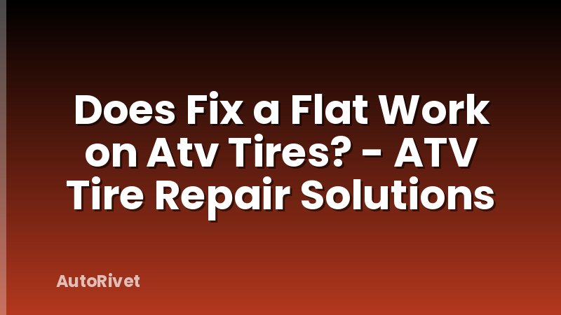 Does Fix a Flat Work on Atv Tires? - ATV Tire Repair Solutions