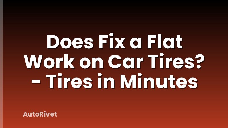 Does Fix a Flat Work on Car Tires? - Tires in Minutes