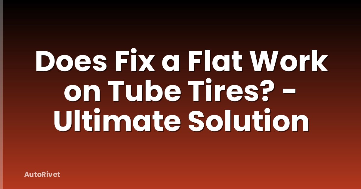 Does Fix a Flat Work on Tube Tires? - Ultimate Solution