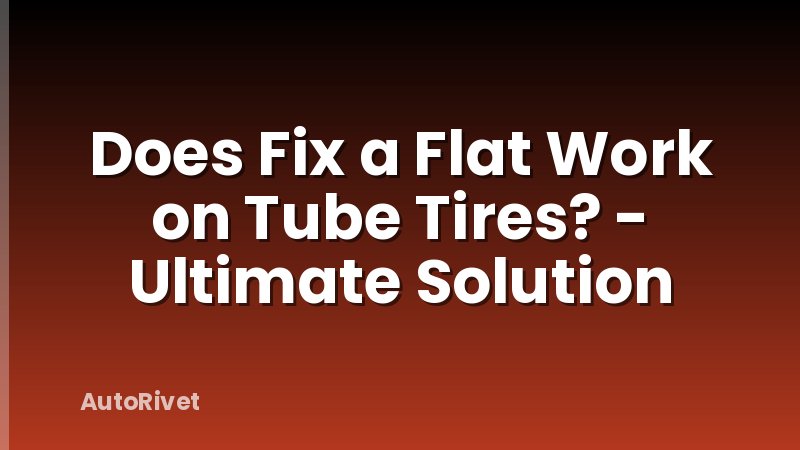 Does Fix a Flat Work on Tube Tires? - Ultimate Solution