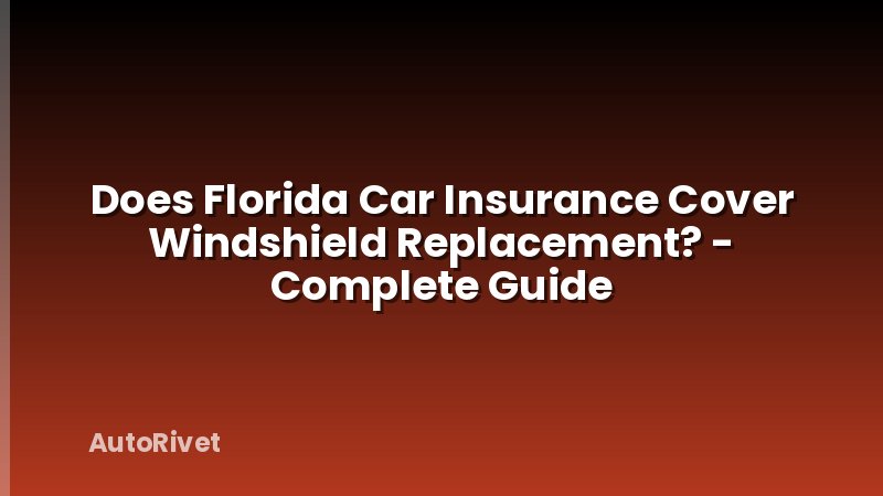 Does Florida Car Insurance Cover Windshield Replacement? - Complete Guide