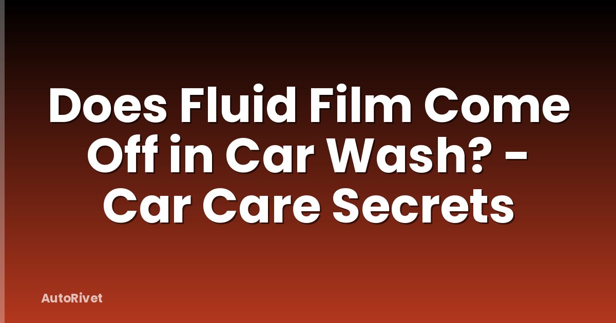 Does Fluid Film Come Off in Car Wash? - Car Care Secrets