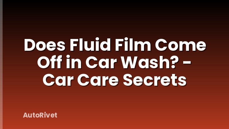 Does Fluid Film Come Off in Car Wash? - Car Care Secrets