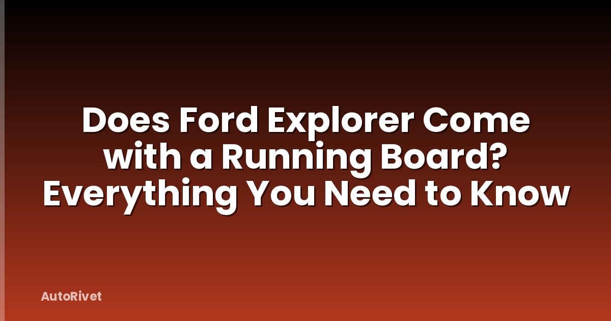Does Ford Explorer Come with a Running Board? Everything You Need to Know