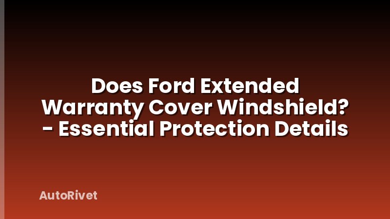 Does Ford Extended Warranty Cover Windshield? - Essential Protection Details