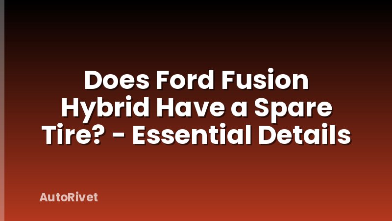 Does Ford Fusion Hybrid Have a Spare Tire? - Essential Details