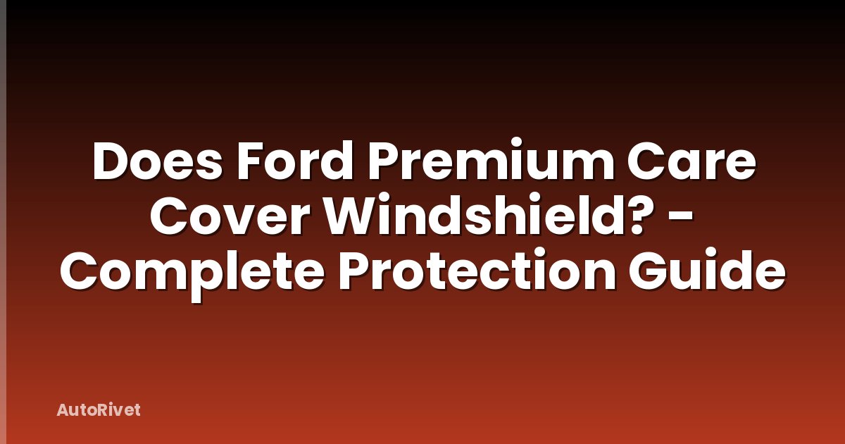 Does Ford Premium Care Cover Windshield? - Complete Protection Guide