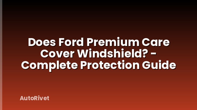 Does Ford Premium Care Cover Windshield? - Complete Protection Guide