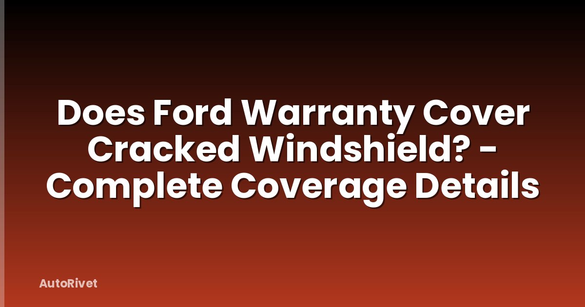 Does Ford Warranty Cover Cracked Windshield? - Complete Coverage Details