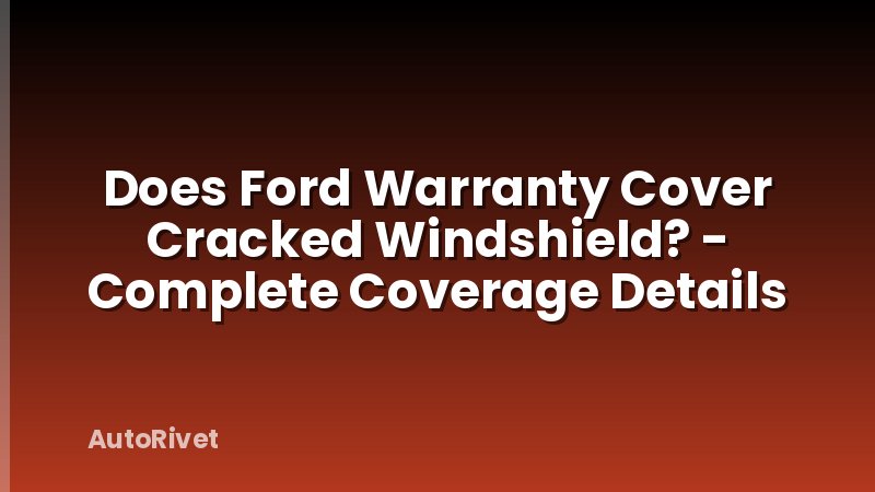 Does Ford Warranty Cover Cracked Windshield? - Complete Coverage Details