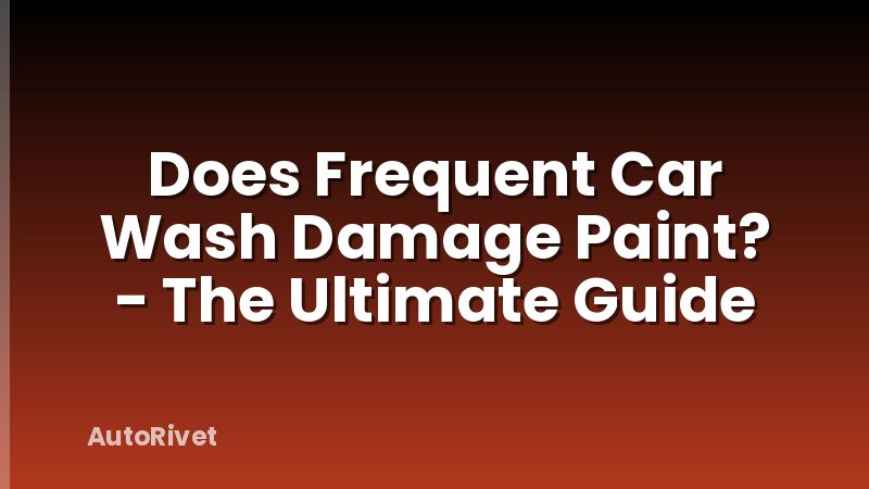 Does Frequent Car Wash Damage Paint? - The Ultimate Guide