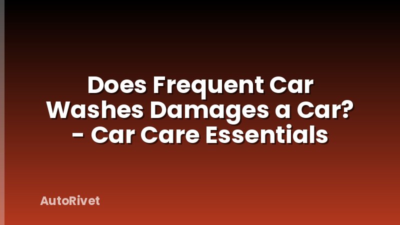 Does Frequent Car Washes Damages a Car? - Car Care Essentials