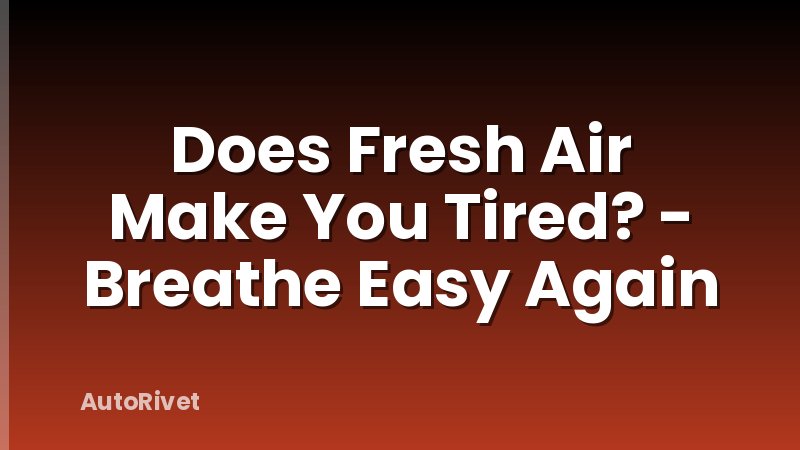 Does Fresh Air Make You Tired? - Breathe Easy Again