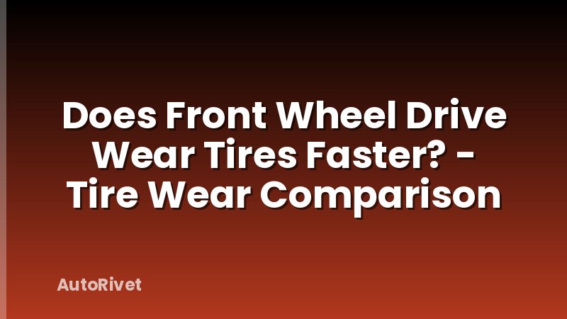 Does Front Wheel Drive Wear Tires Faster? - Tire Wear Comparison