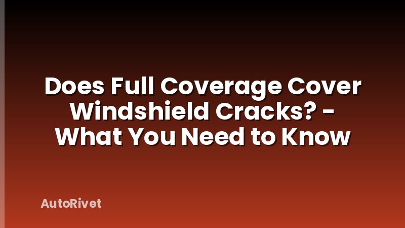 Does Full Coverage Cover Windshield Cracks? - What You Need to Know