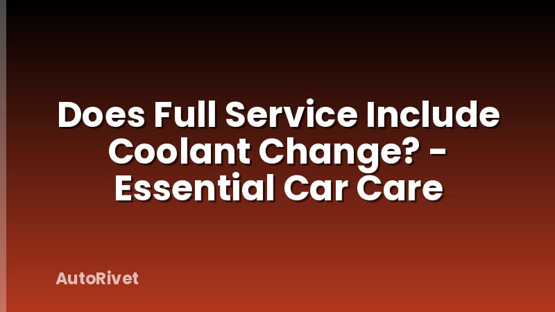 Does Full Service Include Coolant Change? - Essential Car Care