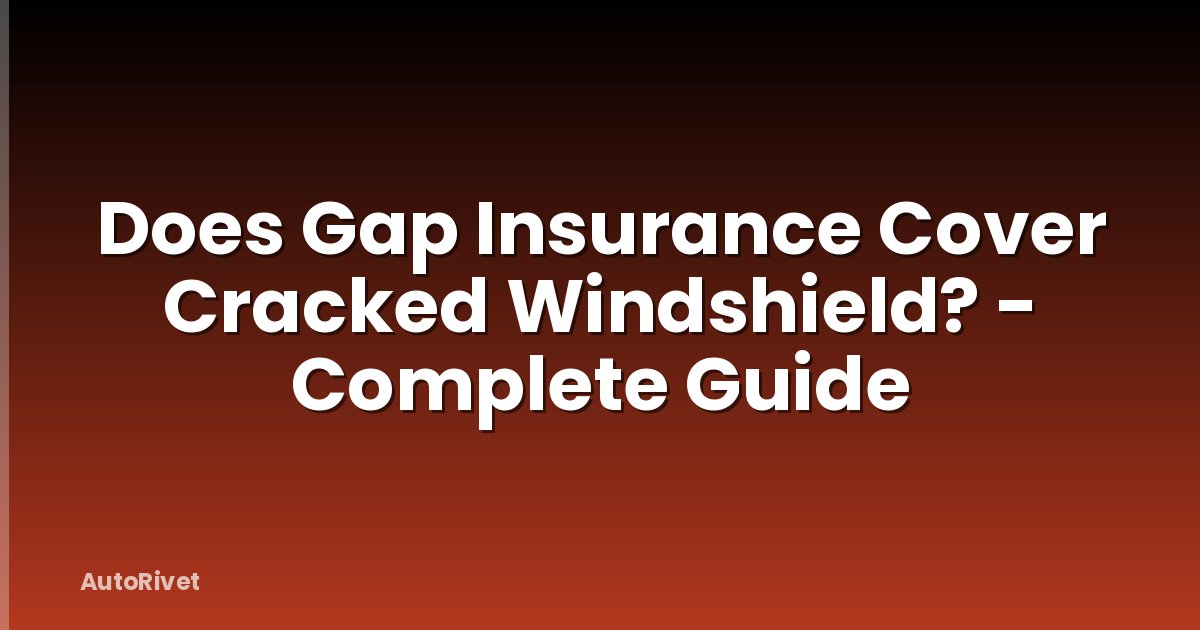 Does Gap Insurance Cover Cracked Windshield? - Complete Guide