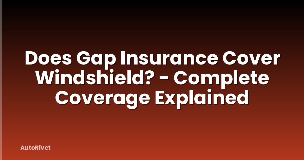 Does Gap Insurance Cover Windshield? - Complete Coverage Explained