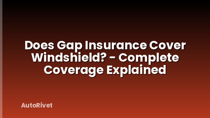 Does Gap Insurance Cover Windshield? - Complete Coverage Explained