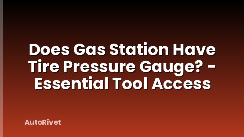 Does Gas Station Have Tire Pressure Gauge? - Essential Tool Access