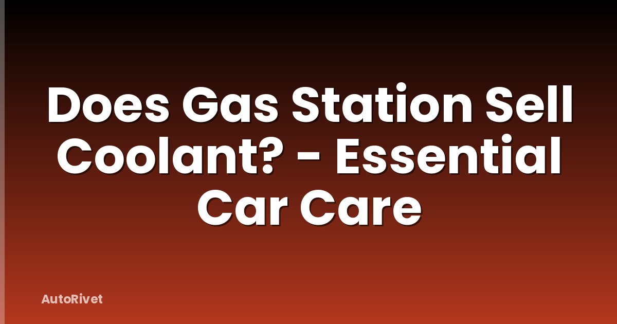 Does Gas Station Sell Coolant? - Essential Car Care