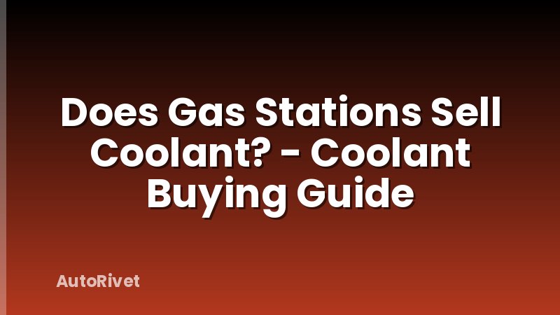 Does Gas Stations Sell Coolant? - Coolant Buying Guide