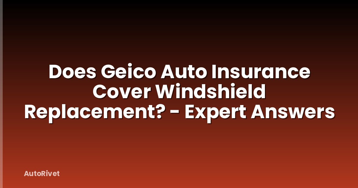 Does Geico Auto Insurance Cover Windshield Replacement? - Expert Answers
