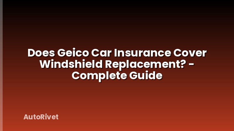 Does Geico Car Insurance Cover Windshield Replacement? - Complete Guide