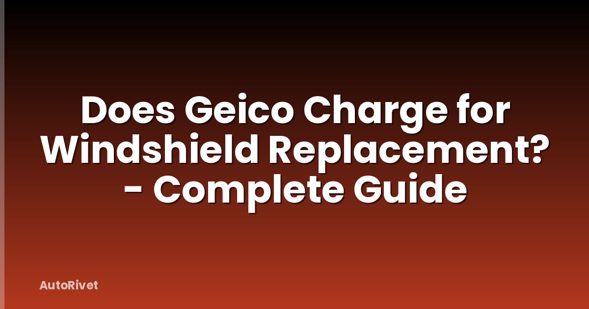 Does Geico Charge for Windshield Replacement? - Complete Guide