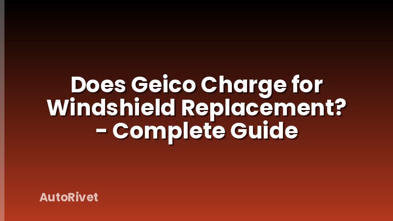 Does Geico Charge for Windshield Replacement? - Complete Guide