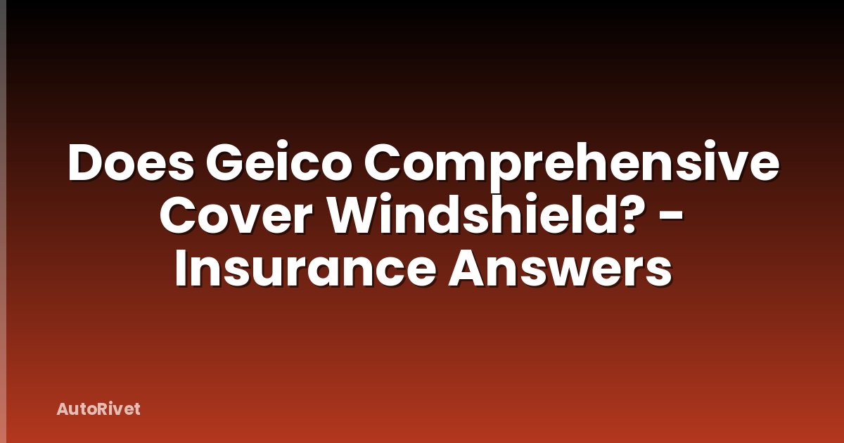 Does Geico Comprehensive Cover Windshield? - Insurance Answers
