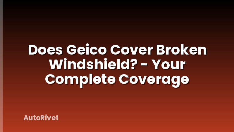 Does Geico Cover Broken Windshield? - Your Complete Coverage
