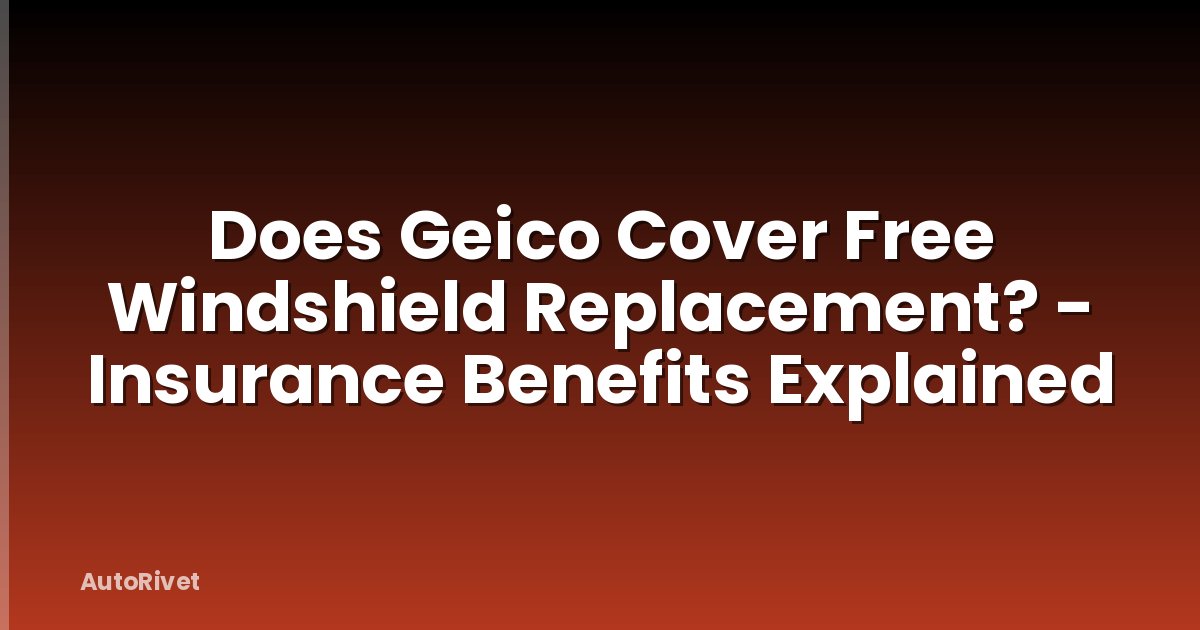 Does Geico Cover Free Windshield Replacement? - Insurance Benefits Explained