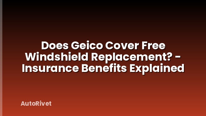 Does Geico Cover Free Windshield Replacement? - Insurance Benefits Explained