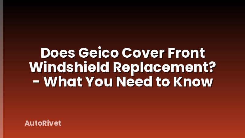 Does Geico Cover Front Windshield Replacement? - What You Need to Know