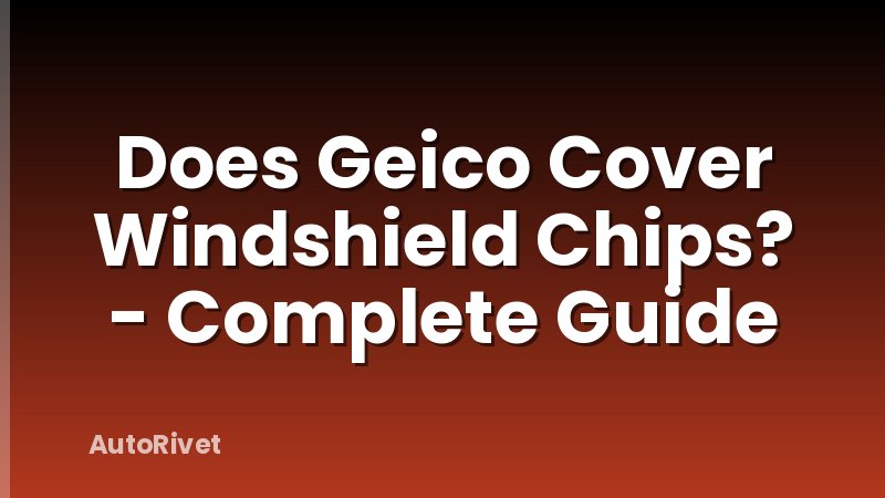 Does Geico Cover Windshield Chips? - Complete Guide