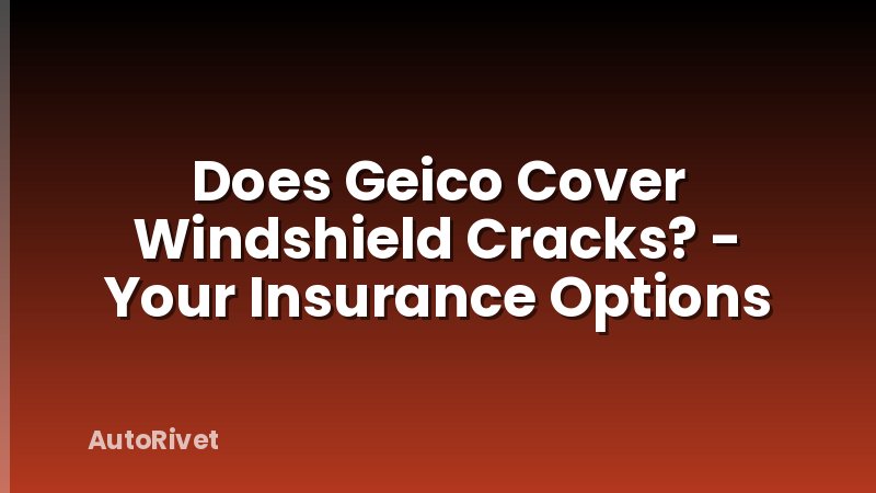 Does Geico Cover Windshield Cracks? - Your Insurance Options