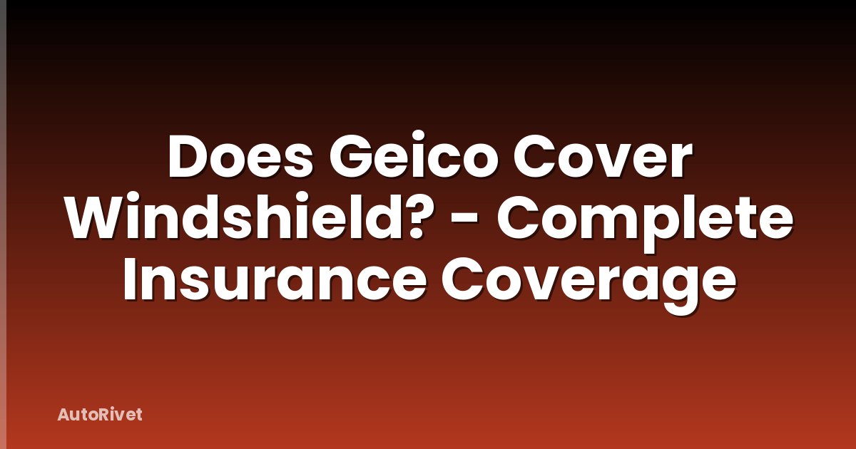 Does Geico Cover Windshield? - Complete Insurance Coverage