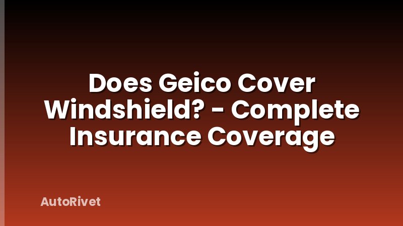 Does Geico Cover Windshield? - Complete Insurance Coverage