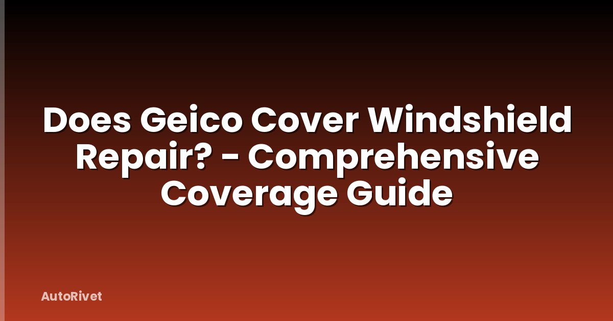 Does Geico Cover Windshield Repair? - Comprehensive Coverage Guide