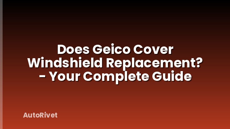 Does Geico Cover Windshield Replacement? - Your Complete Guide