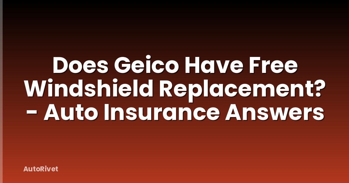 Does Geico Have Free Windshield Replacement? - Auto Insurance Answers