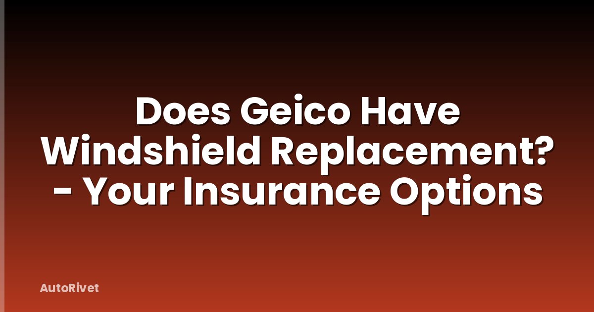 Does Geico Have Windshield Replacement? - Your Insurance Options