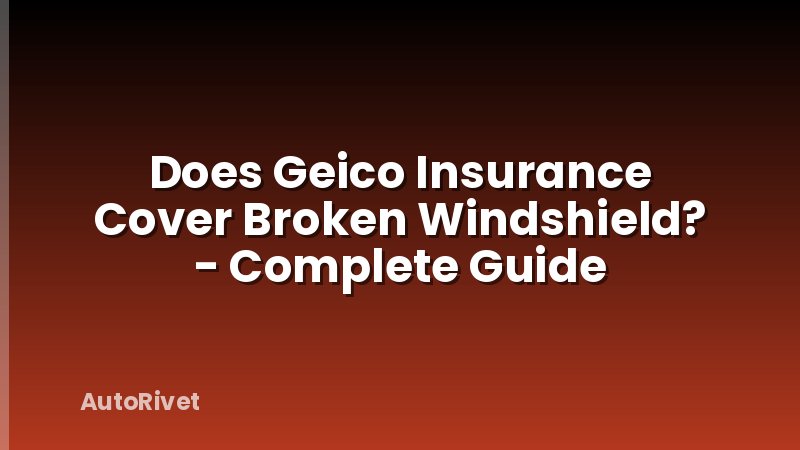 Does Geico Insurance Cover Broken Windshield? - Complete Guide