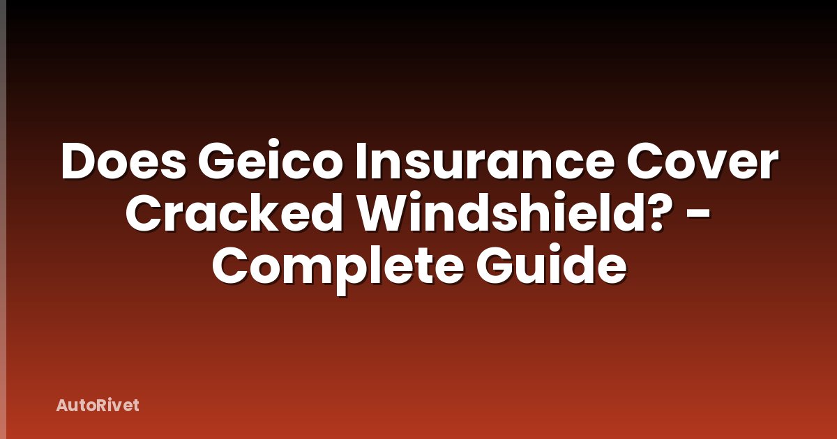 Does Geico Insurance Cover Cracked Windshield? - Complete Guide