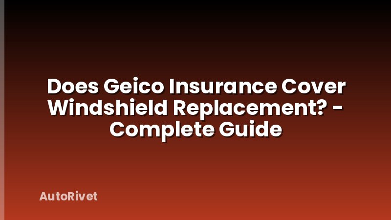Does Geico Insurance Cover Windshield Replacement? - Complete Guide