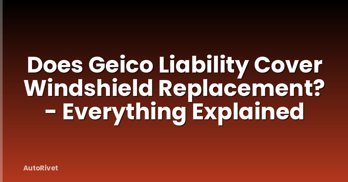 Does Geico Liability Cover Windshield Replacement? - Everything Explained